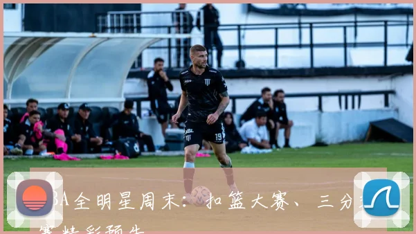 CBA全明星周末:扣篮大赛、三分球赛精彩预告
