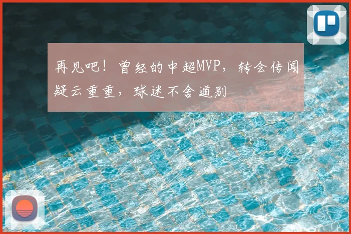 再见吧！曾经的中超MVP，转会传闻疑云重重，球迷不舍道别